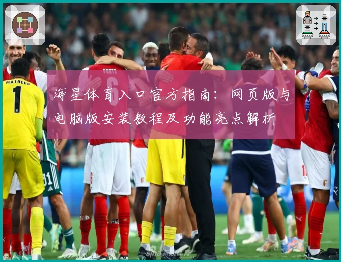 海星体育入口官方指南：网页版与电脑版安装教程及功能亮点解析