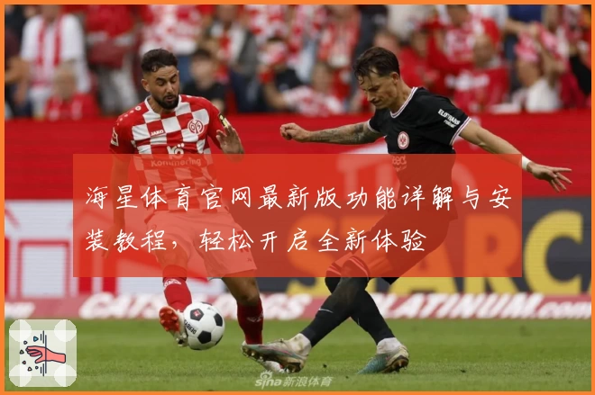 海星体育官网最新版功能详解与安装教程，轻松开启全新体验