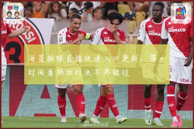 海星排球直播极速入口更新，第一时间看热血对决不再错过
